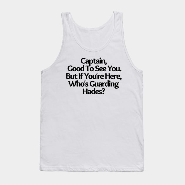 Captain, Good To See You. But If You re Here, Who s Guarding Hades?, funny joke Tank Top by Just Simple and Awesome